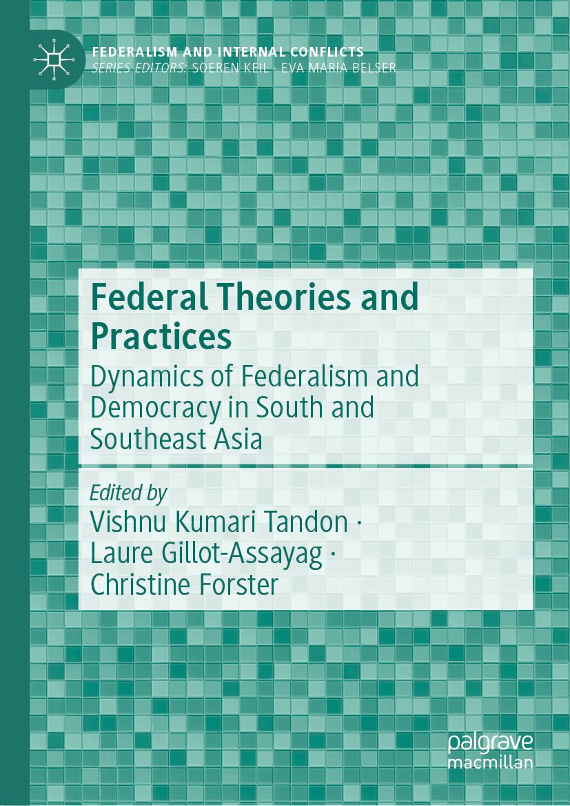 Federal Theories and Practices: Dynamics of Federalism and Democracy in South and Southeast Asia (Federalism and Internal Conflicts)