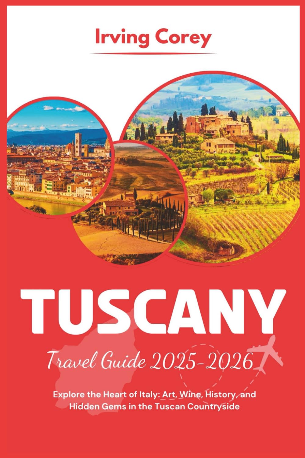 Tuscany Travel Guide 2025-2026: Explore the Heart of Italy: Art, Wine, History, and Hidden Gems in the Tuscan Countryside (WanderSmart Series)