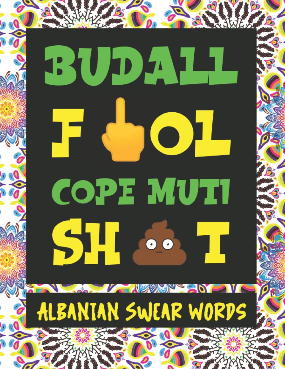 Albanian Swear Words: Best Albanian Slang and Curse Words To Sound Like A Local with Mandalas to Color to Relieve Stress (How to Swear Around the World)