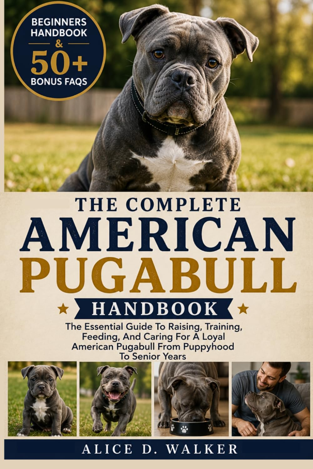 THE COMPLETE AMERICAN PUGABULL HANDBOOK: The Essential Guide To Raising, Training, Feeding, And Caring For A Loyal American Pugabull From Puppyhood To Senior Years