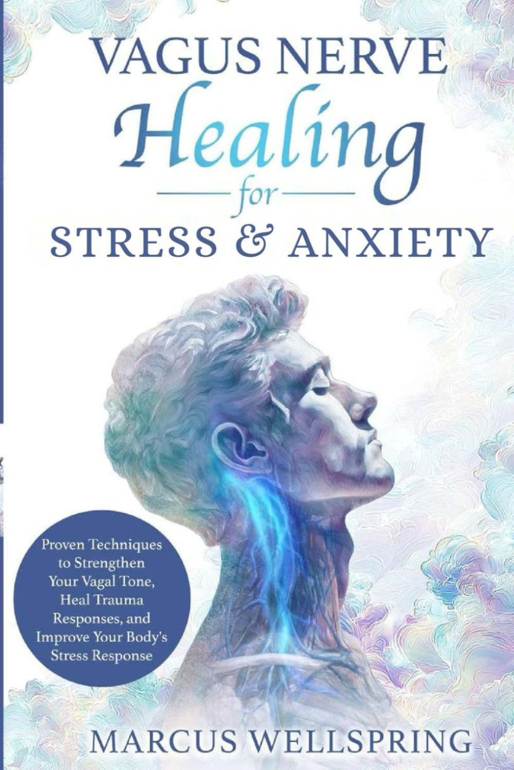 Vagus Nerve Healing for Stress & Anxiety: Proven Techniques to Strengthen Your Vagal Tone, Heal Trauma Responses, and Improve Your Body's Stress Response