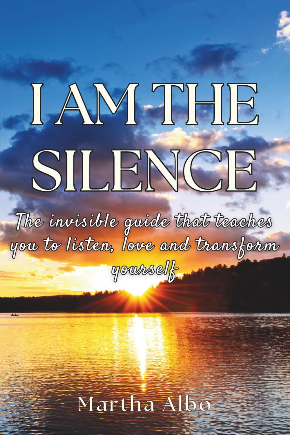 I AM THE SILENCE: The Invisible Guide That Teaches You To Listen , Love And Transform Yourself