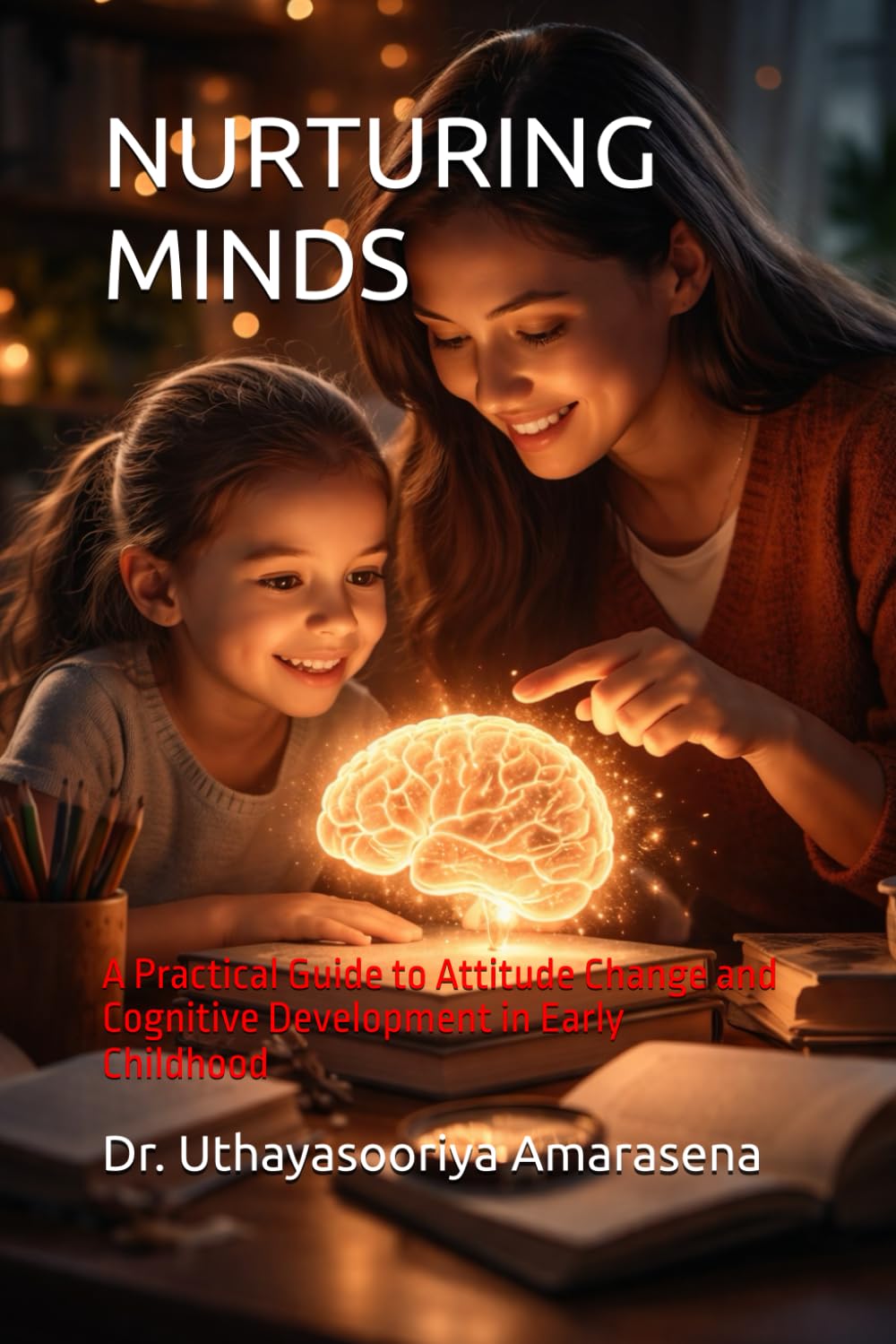 NURTURING MINDS: A Practical Guide to Attitude Change and Cognitive Development in Early Childhood
