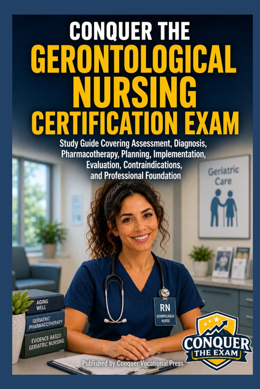 Conquer the Gerontological Nursing Certification Exam: Study Guide Covering Assessment, Diagnosis, Pharmacotherapy, Planning, Implementation, ... Foundation (Conquer the Nursing Exams)