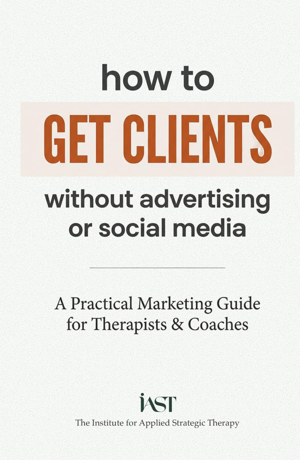 How to Get Clients Without Advertising or Social Media: A Practical Marketing Guide for Therapists & Coaches