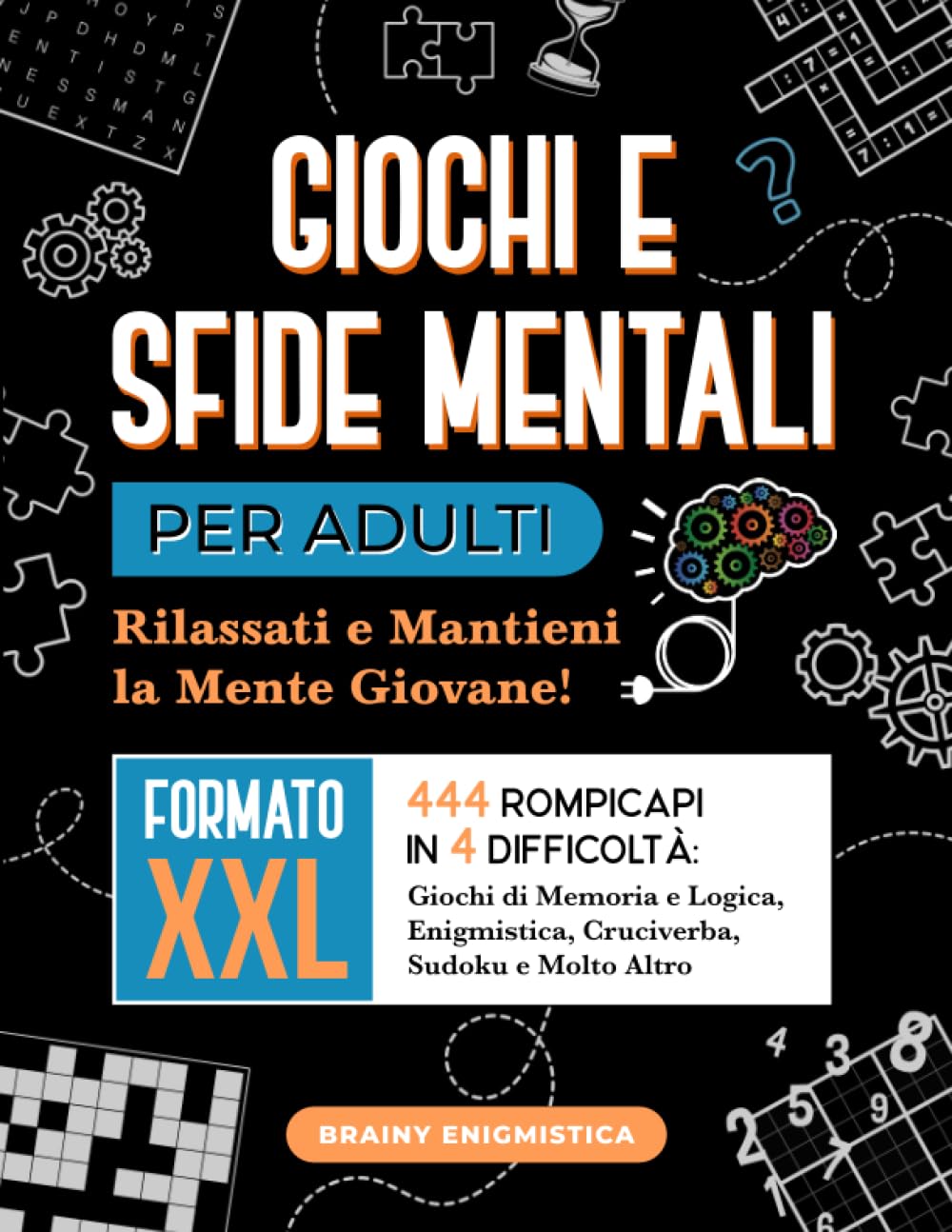 Giochi e Sfide Mentali per Adulti: Rilassati e Mantieni la Mente Giovane! 444 Rompicapi in 4 Difficoltà: Giochi di Memoria e Logica, Enigmistica, Cruciverba, Sudoku e Molto Altro | Formato XXL