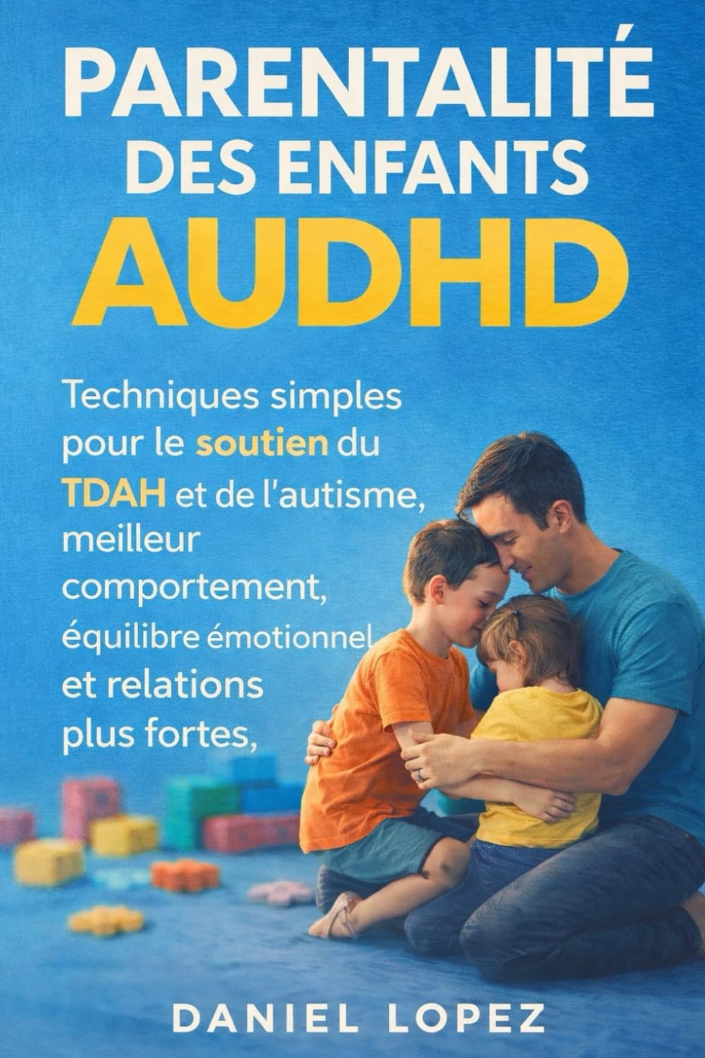 PARENTALITÉ DES ENFANTS AVEC AUDHD: Techniques simples pour le soutien du TDAH et de l’autisme, meilleur comportement, équilibre émotionnel et relations plus fortes.