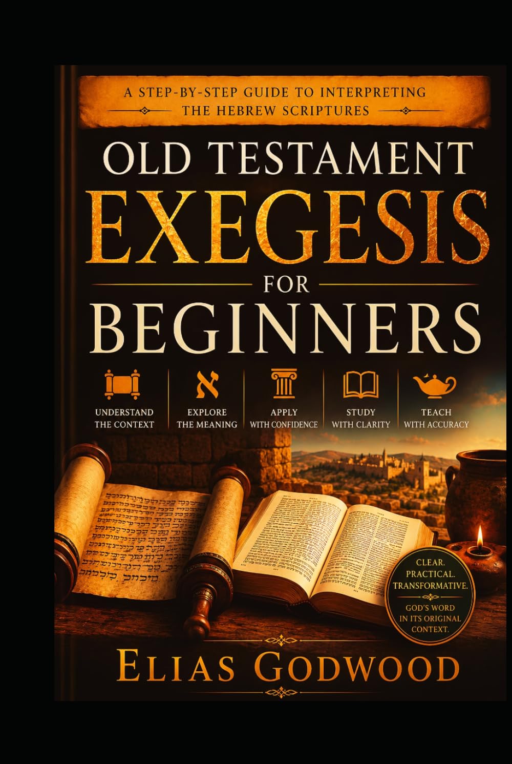 OLD TESTAMENT EXEGESIS FOR BEGINNERS: A Step-by-Step Guide to Interpreting the Hebrew Scriptures