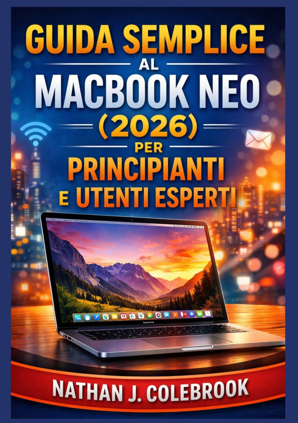 Guida semplice al MacBook Neo (2026) per principianti e utenti esperti: Un manuale chiaro e pratico per la configurazione, le funzioni essenziali, le ... prodotti intelligenti di Nathan J. Colebrook)