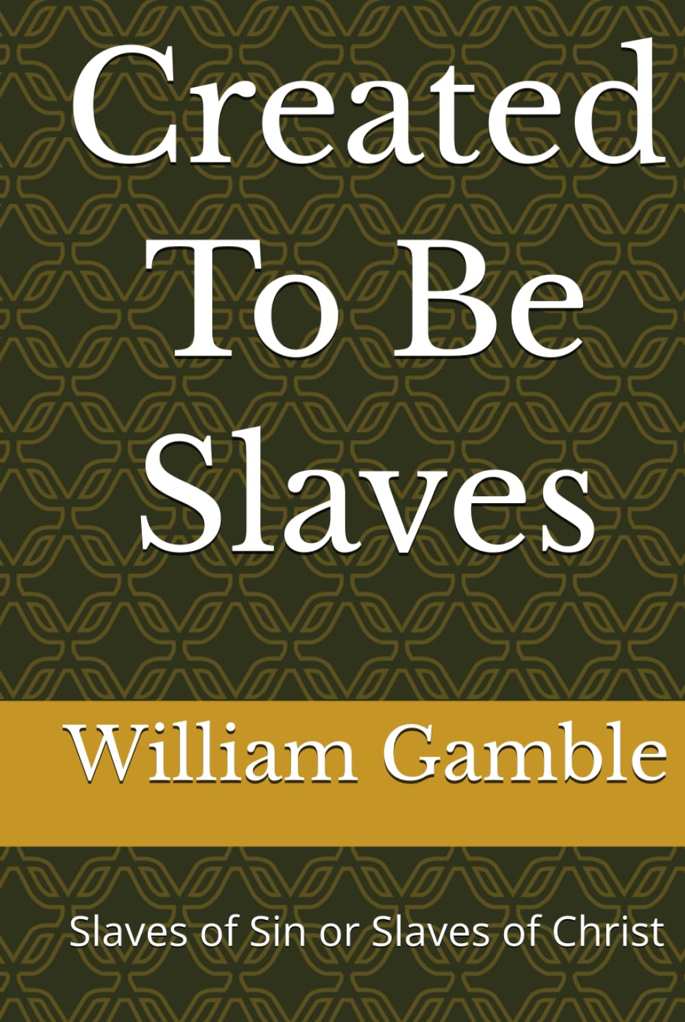 Created To Be Slaves: Slaves of Sin or Slaves of Christ