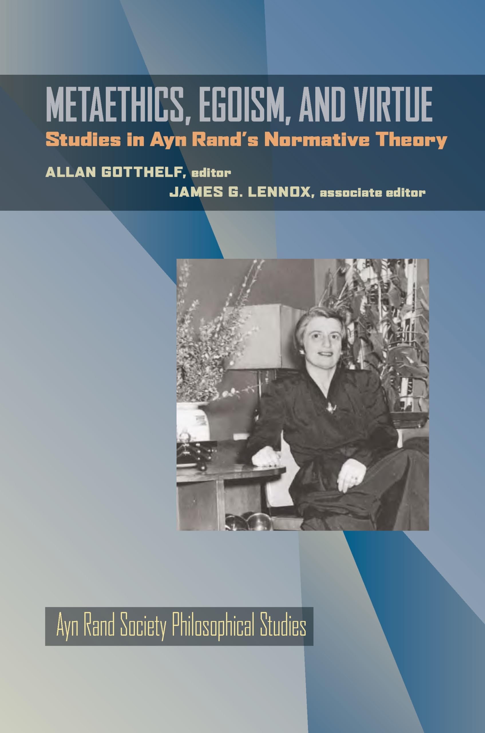 Metaethics, Egoism, and Virtue: Studies in Ayn Rand's Normative Theory (Ayn Rand Society Philosophical Studies, 5)