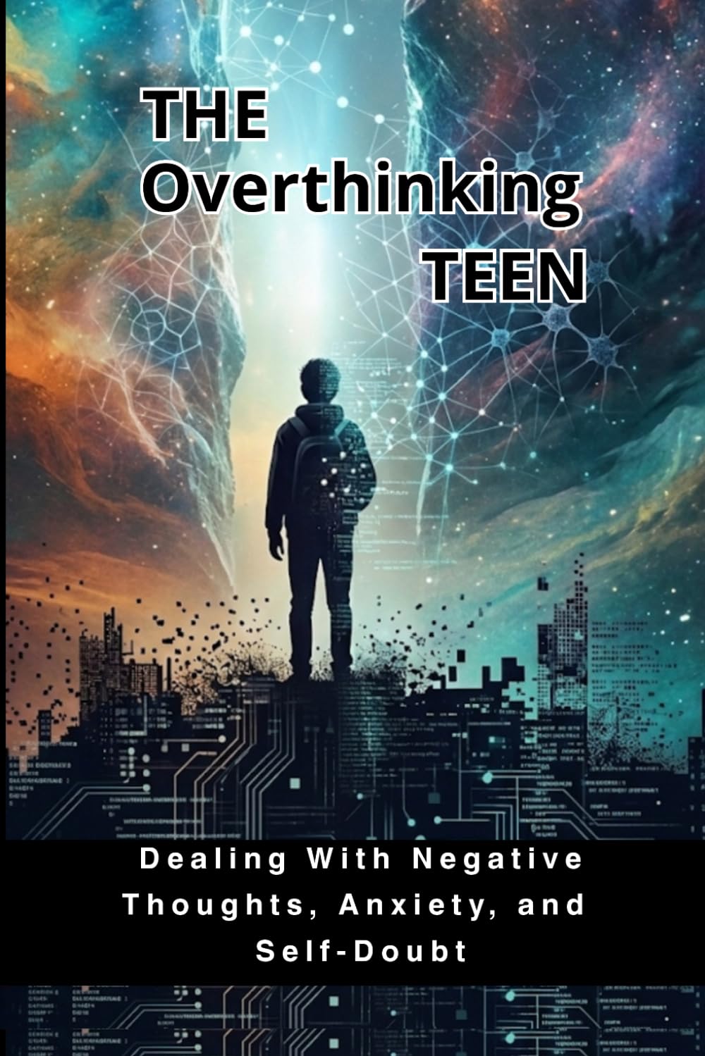 The Overthinking Teen: Dealing With Negative Thoughts, Anxiety, and Self-Doubt