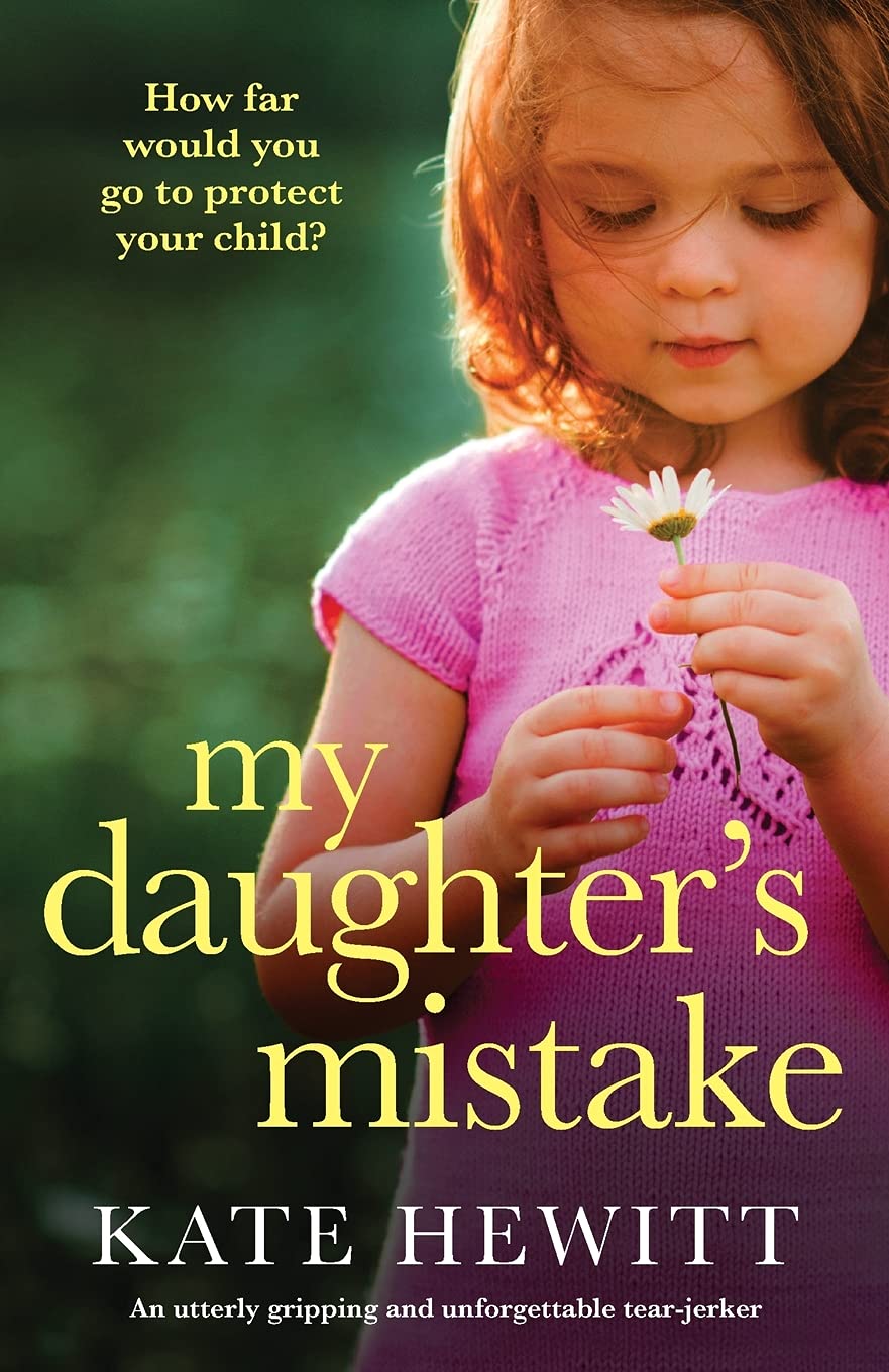My Daughter's Mistake: An utterly gripping and unforgettable tear-jerker (Powerful emotional novels about impossible choices by Kate Hewitt)