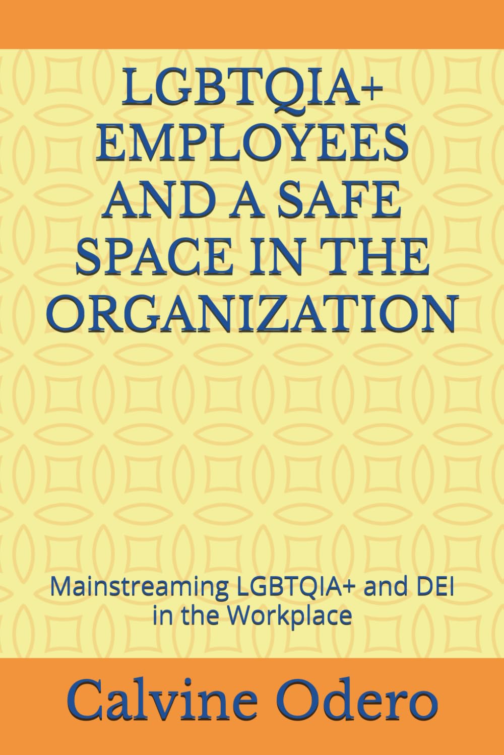 LGBTQIA+ EMPLOYEES AND A SAFE SPACE IN THE ORGANIZATION: Mainstreaming LGBTQIA+ and DEI in the Workplace (How to Manage Human Resources)