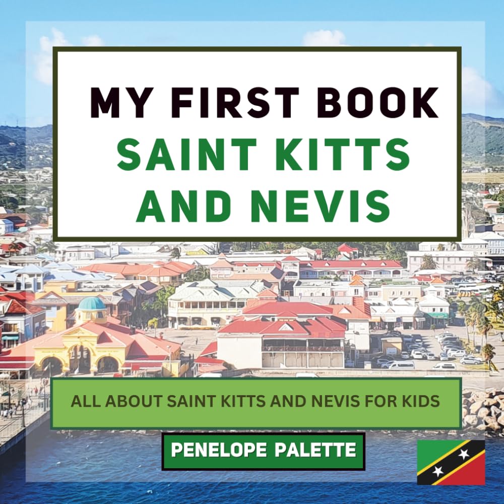 My First Book - Saint Kitts and Nevis: All About Saint Kitts and Nevis For Kids (My First Book - World Edition)