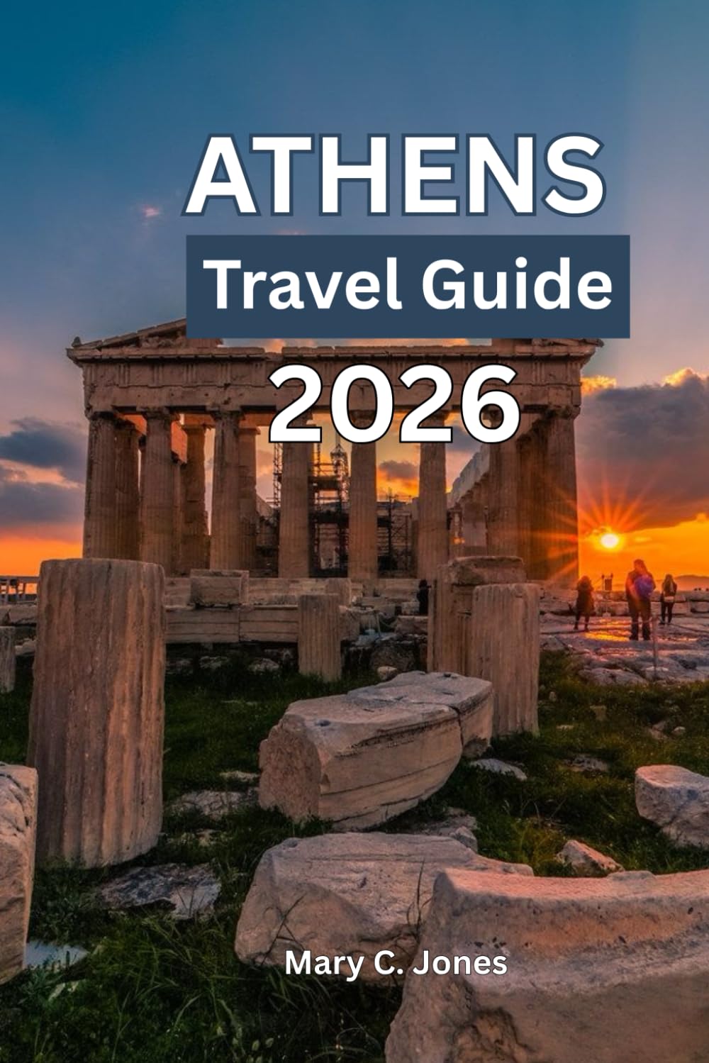 ATHENS TRAVEL GUIDE 2026: Athens Unlocked; Your Complete Guide to Acropolis, History & Island Escapes