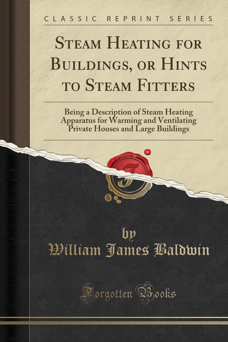 Steam Heating for Buildings, or Hints to Steam Fitters: Being a Description of Steam Heating Apparatus for Warming and Ventilating Private Houses and Large Buildings (Classic Reprint)