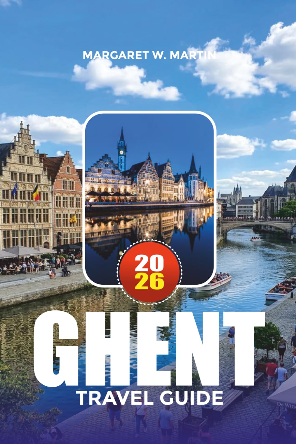GHENT TRAVEL GUIDE 2026: Explore Belgium’s Most Beautiful Canal City with Insider Tips on Hotels, Attractions, Nightlife & Day Trips