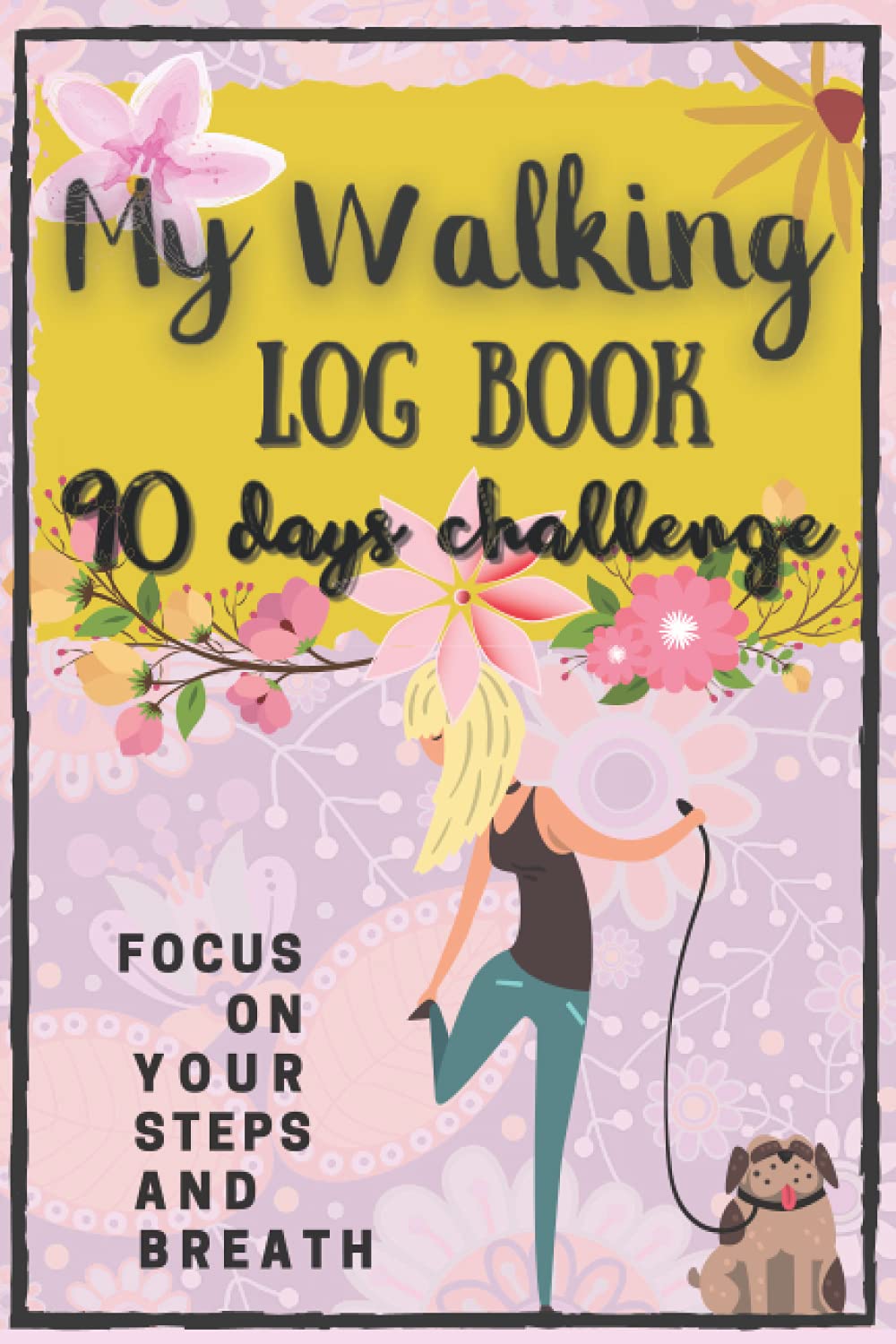 My Walking Log Book 90 Days Challenge: A simple walkers log to track date, time, distance and steps of your walks