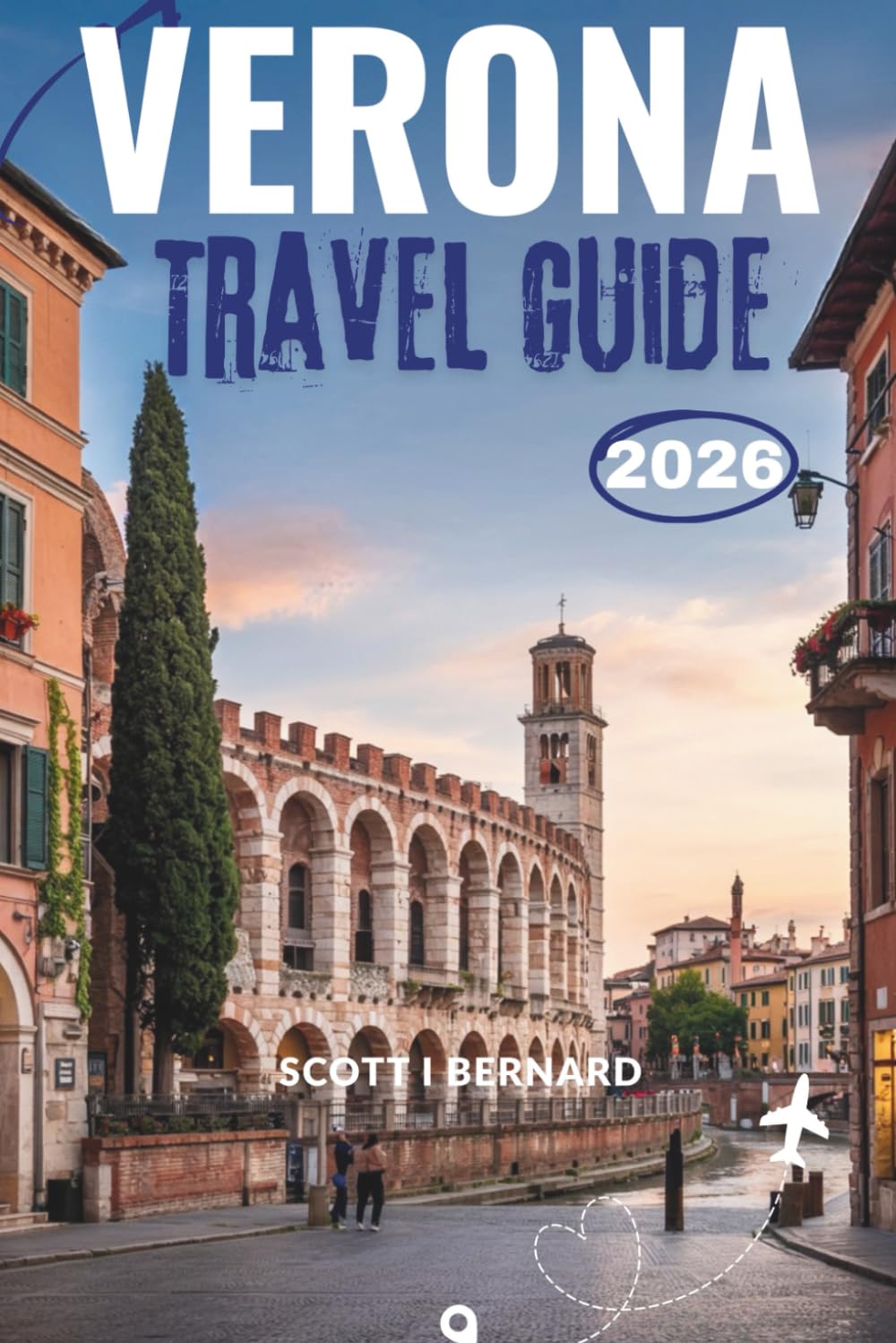VERONA TRAVEL GUIDE 2026: A Journey Through Romance, History, and Hidden Gems in Italy’s City of Love
