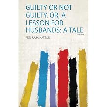 Guilty Or Not Guilty, Or, A Lesson For Husbands A Tale