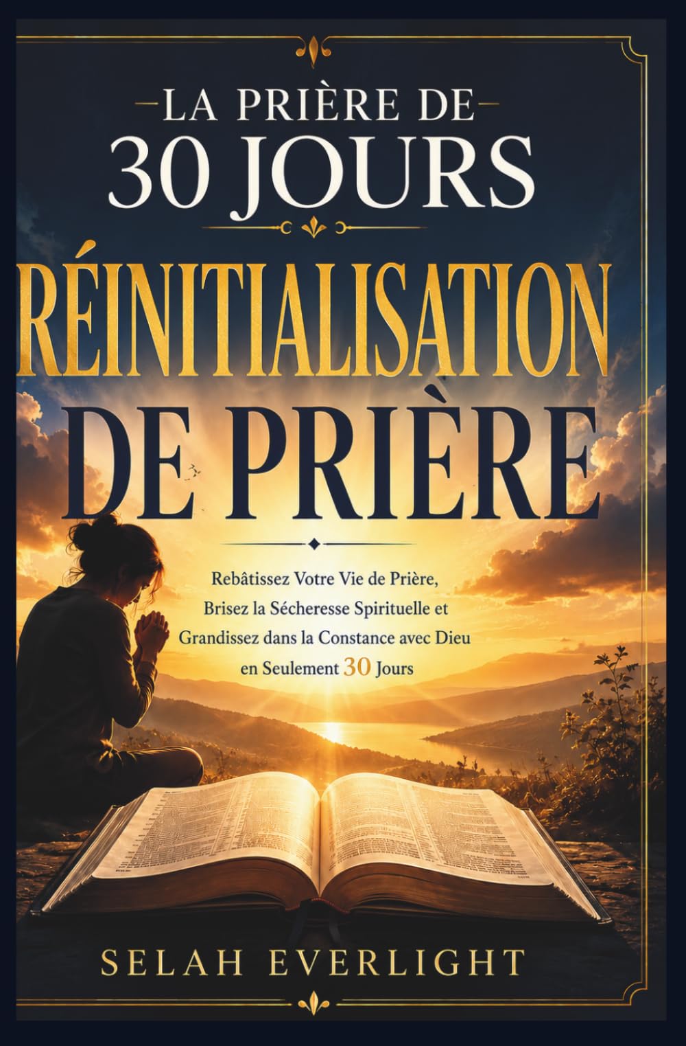 LA PRIÈRE DE 30 JOURS RÉINITIALISATION DE PRIÈRE: Reconstruisez votre vie de prière, rompez la sécheresse spirituelle et développez une relation constante avec Dieu en seulement 30 jours.