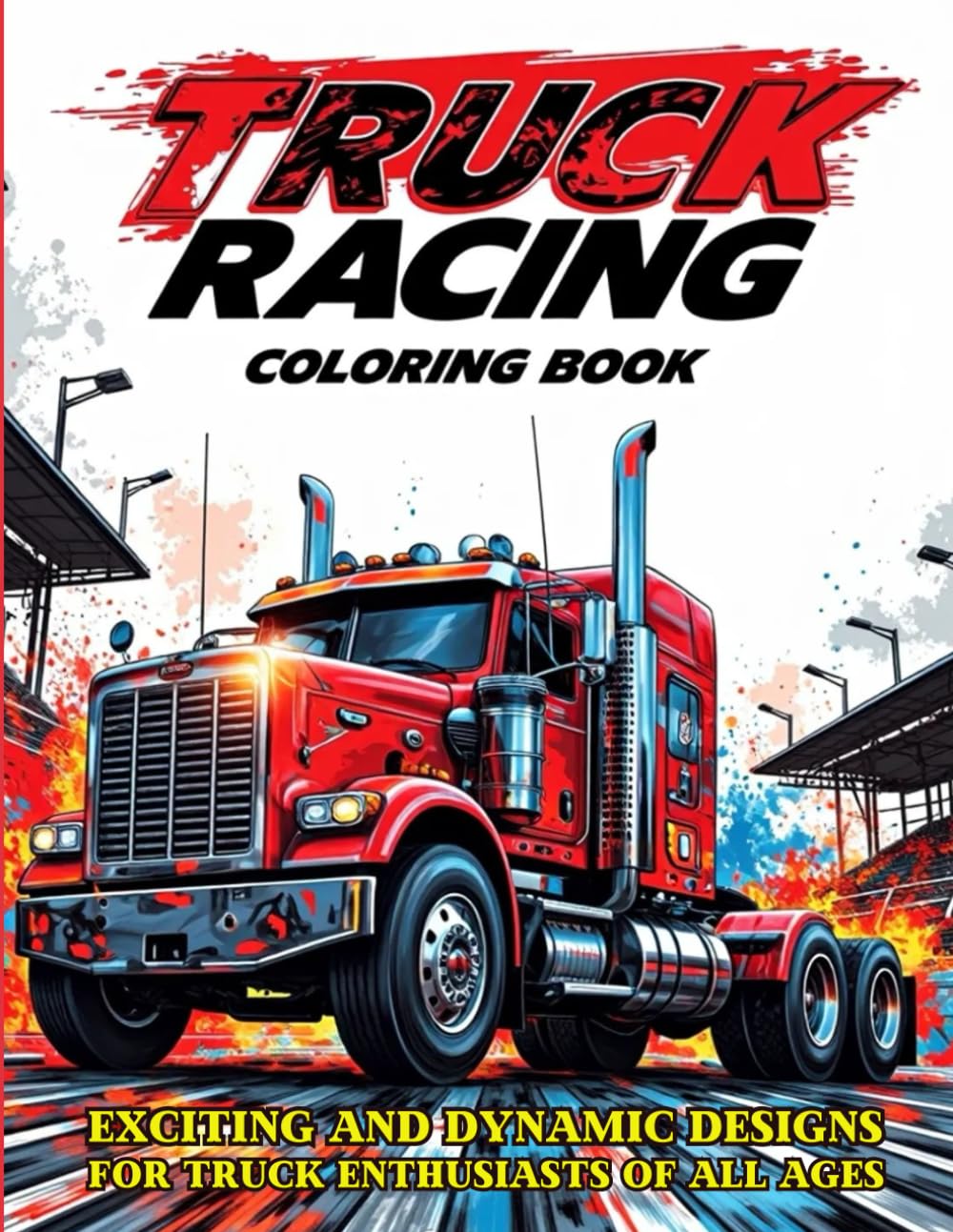 Truck Racing Coloring Book: Exciting and Dynamic Designs for Truck Enthusiasts of All Ages: Unleash Your Creativity with 40 Action-Packed Racing Truck Illustrations