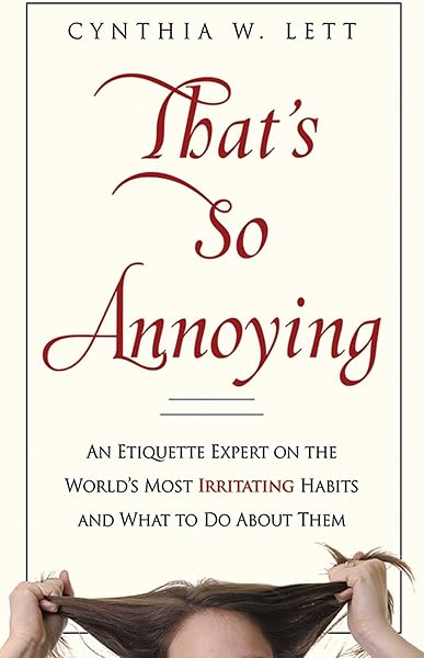 That's So Annoying: An Etiquette Expert on the World's Most Irritating Habits and What to Do About Them