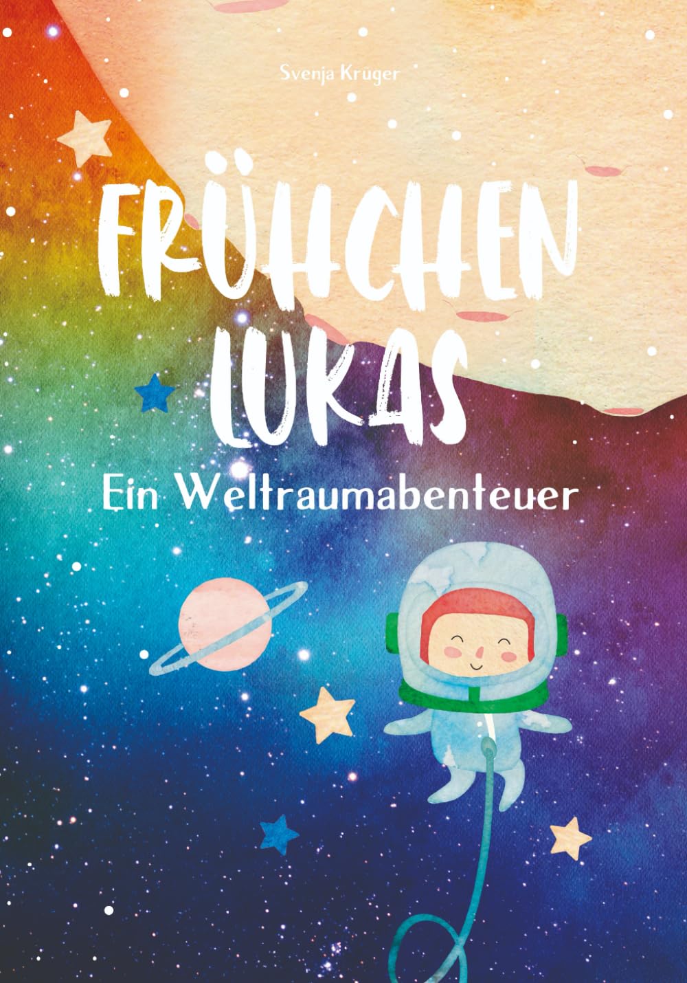 Frühchen Lukas - Ein Weltraumabenteuer: Vorlesebuch für Kinder und Geschwister ab 4 Jahren, eine Astronauten und Weltall Geschichte über ein Frühchen