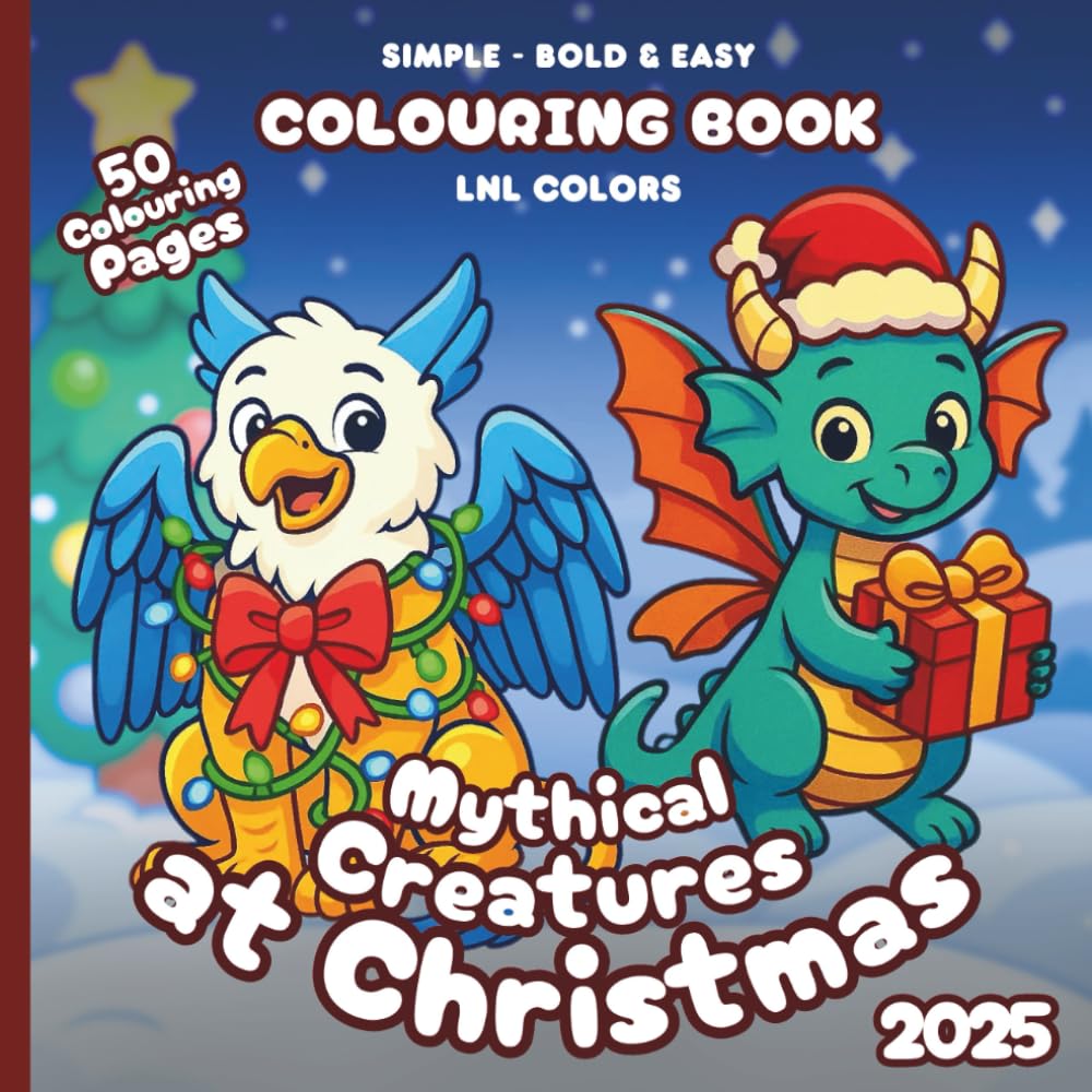 Mythical Creatures at Christmas 2025 — Bold and Easy Colouring Book for All Ages: 50 Colouring Pages of Festive Mythical Creatures in Merry Moments!