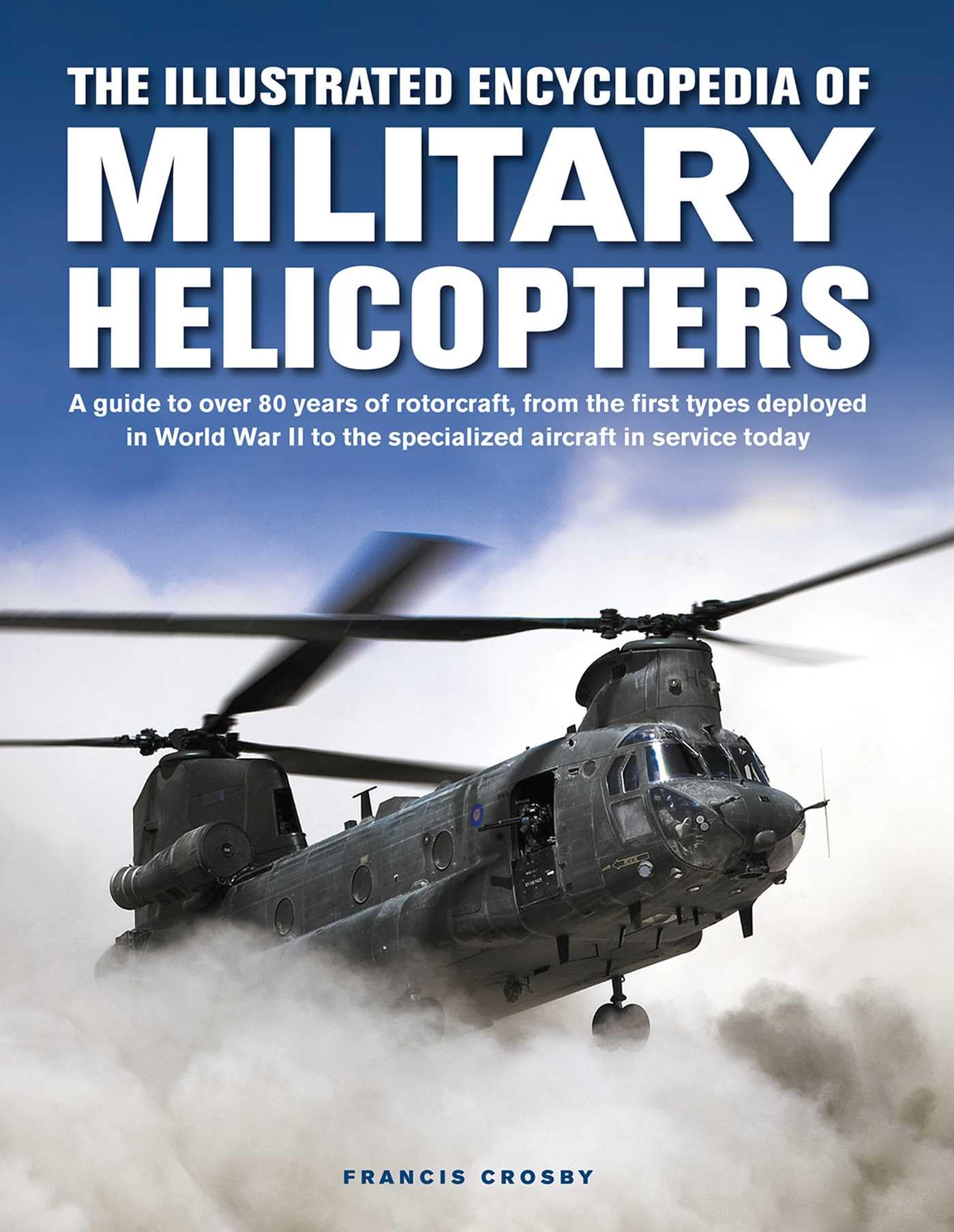 The Illustrated Encyclopedia of Military Helicopters: A Guide to over 80 Years of Rotorcraft, from the First Types Deployed in World War II to the ... in Service Today (Military Transport) Hardcover – 20 August 2023