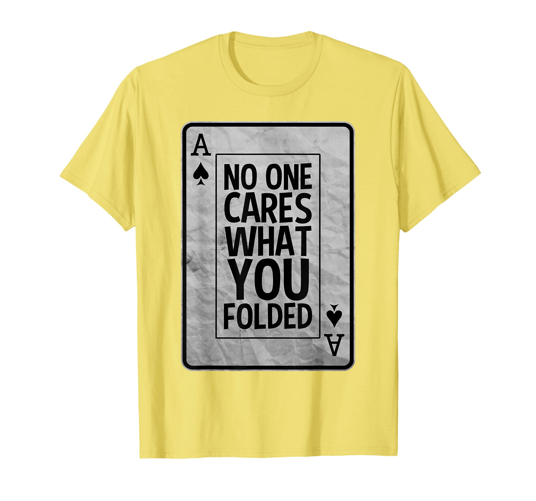 Poker Card Ace of Spades Shirt No One Cares What You Folded T-Shirt