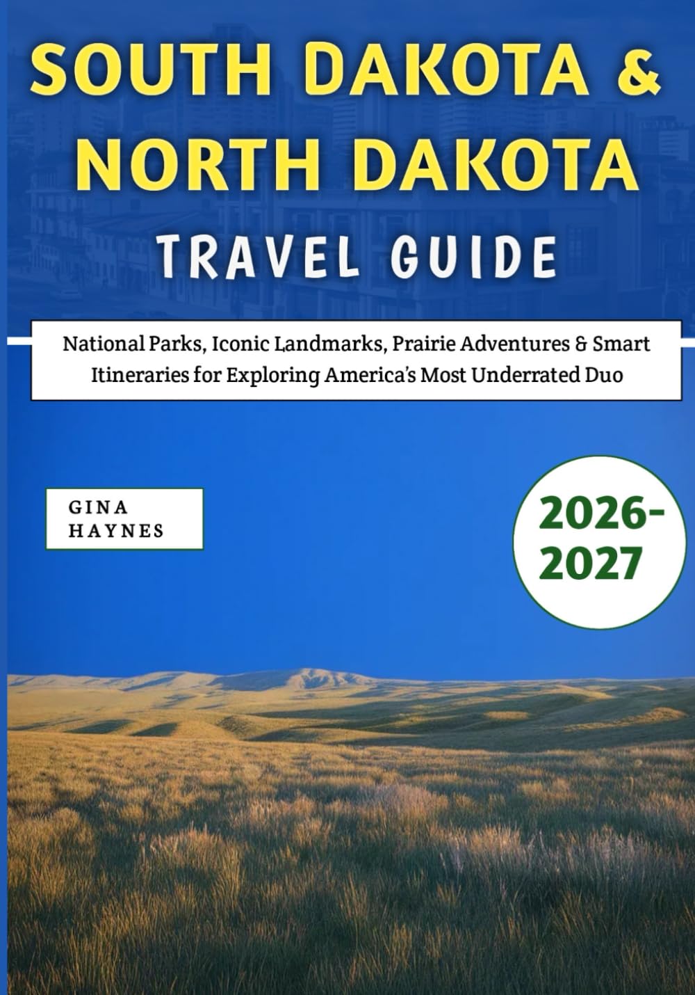 South Dakota & North Dakota Travel Guide 2026–2027: National Parks, Iconic Landmarks, Prairie Adventures & Smart Itineraries for Exploring America’s Most Underrated Duo