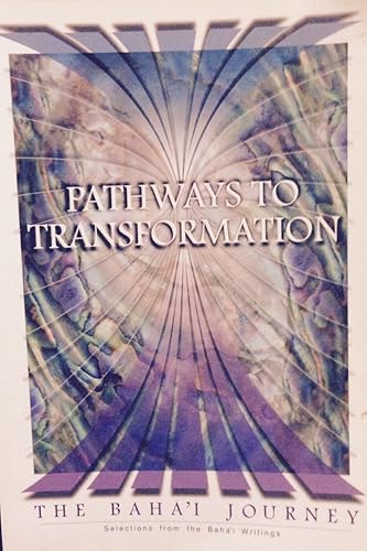 Pathways to Transformation: The Baha'i Journey - Selections from the Baha'i Writings