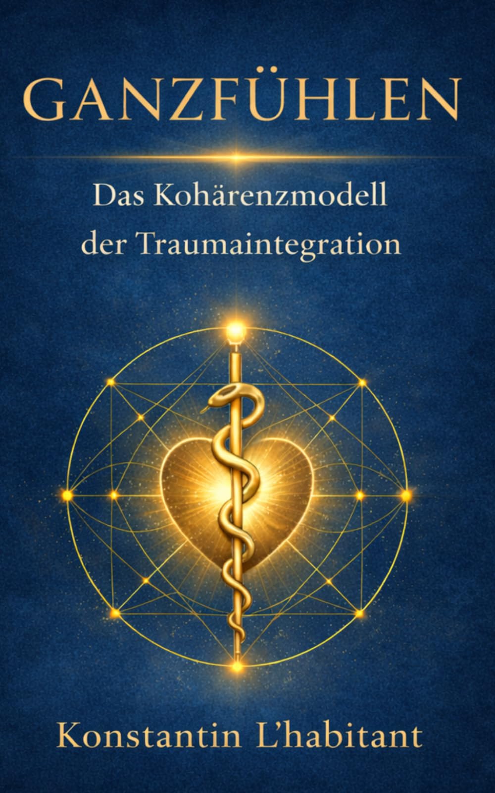 Ganzfühlen: Das Kohärenzmodell der Traumaintegration (Ganz werden - ganz sein)