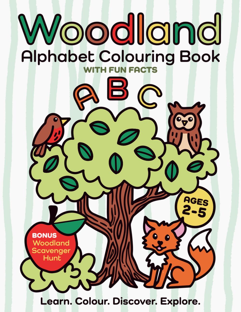 Woodland Alphabet Colouring Book With Fun Facts for 2-5 Year Olds.: With Bonus Woodland Scavenger Hunts. Learn. Colour. Discover. Explore. (Little ... ... Colouring Books with Fun Facts for Ages 2-5)