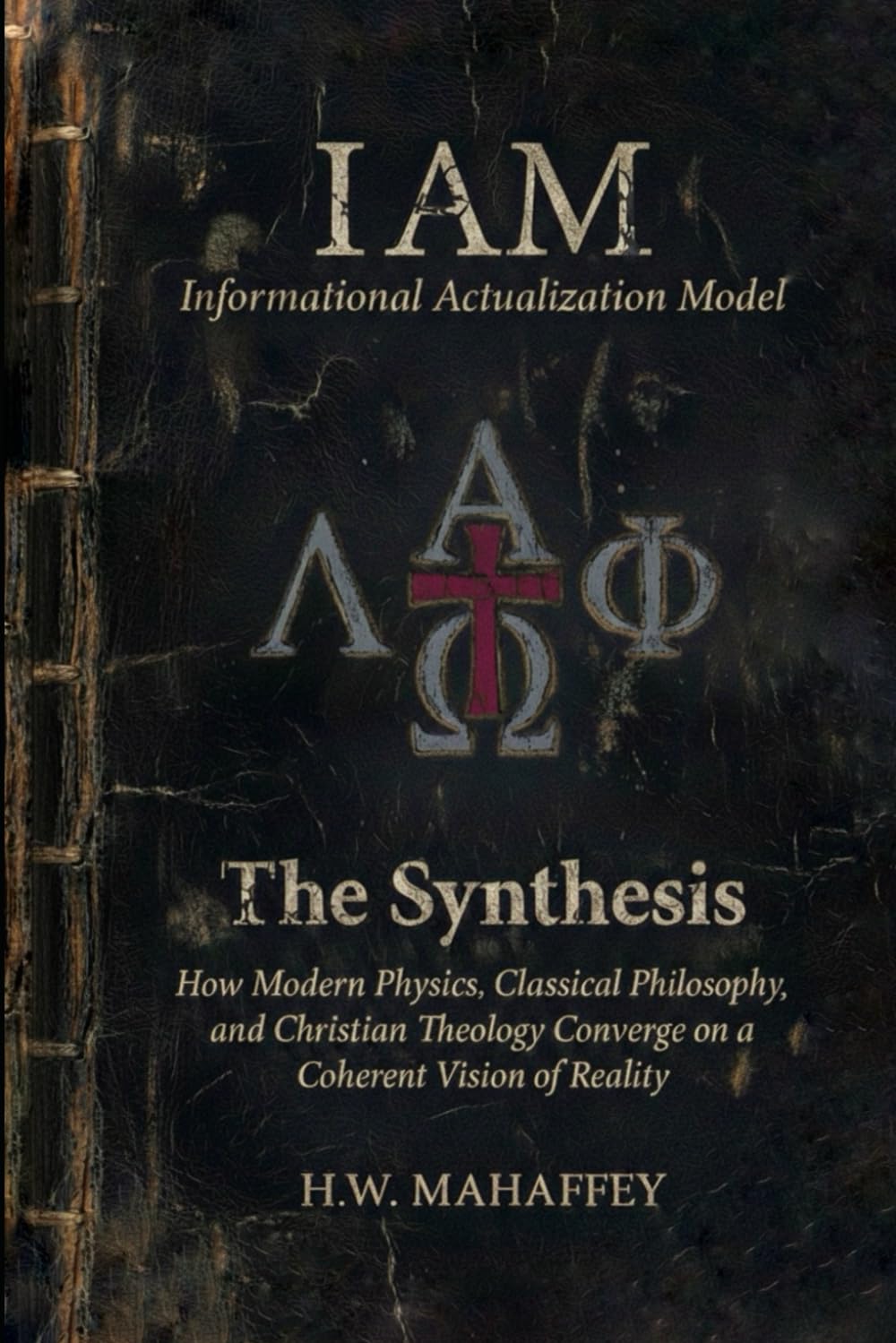 (IAM) Informational Actualization Model: The Synthesis: How Modern Physics, Classical Philosophy, and Christian Theology Converge on a Coherent Vision of Reality