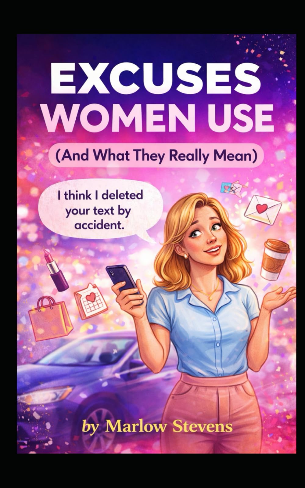 EXCUSES WOMEN USE (And What They Really Mean): the hilarious translation guide for men who have ever asked the wrong question at the wrong time… or ... a text message.: 3 (The Understanding Series)