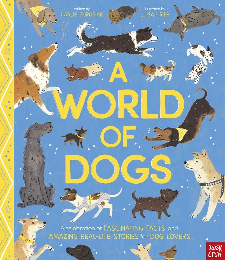 A World of Dogs: A Celebration of Fascinating Facts and Amazing Real-Life Stories for Dog Lovers