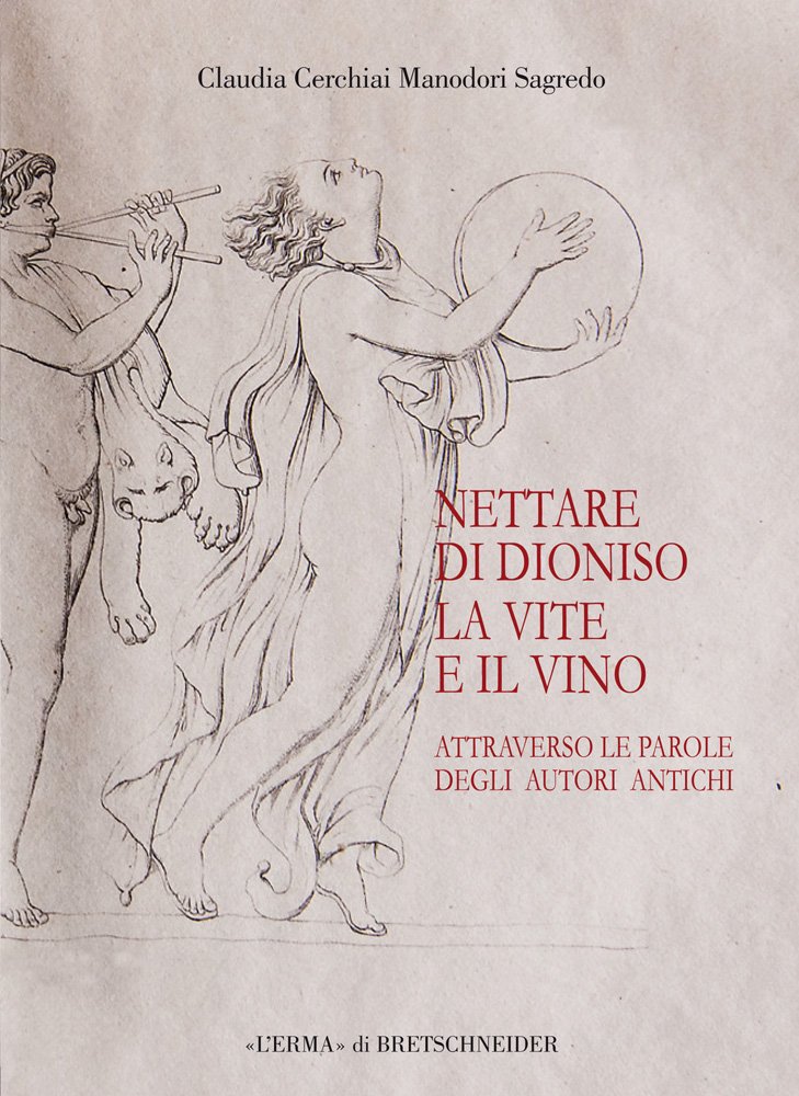 Il Nettare Di Dioniso: La Vite E Il Vino Attraverso Le Parole Degli Autori Antichi (Studia Archaeologica, 191)