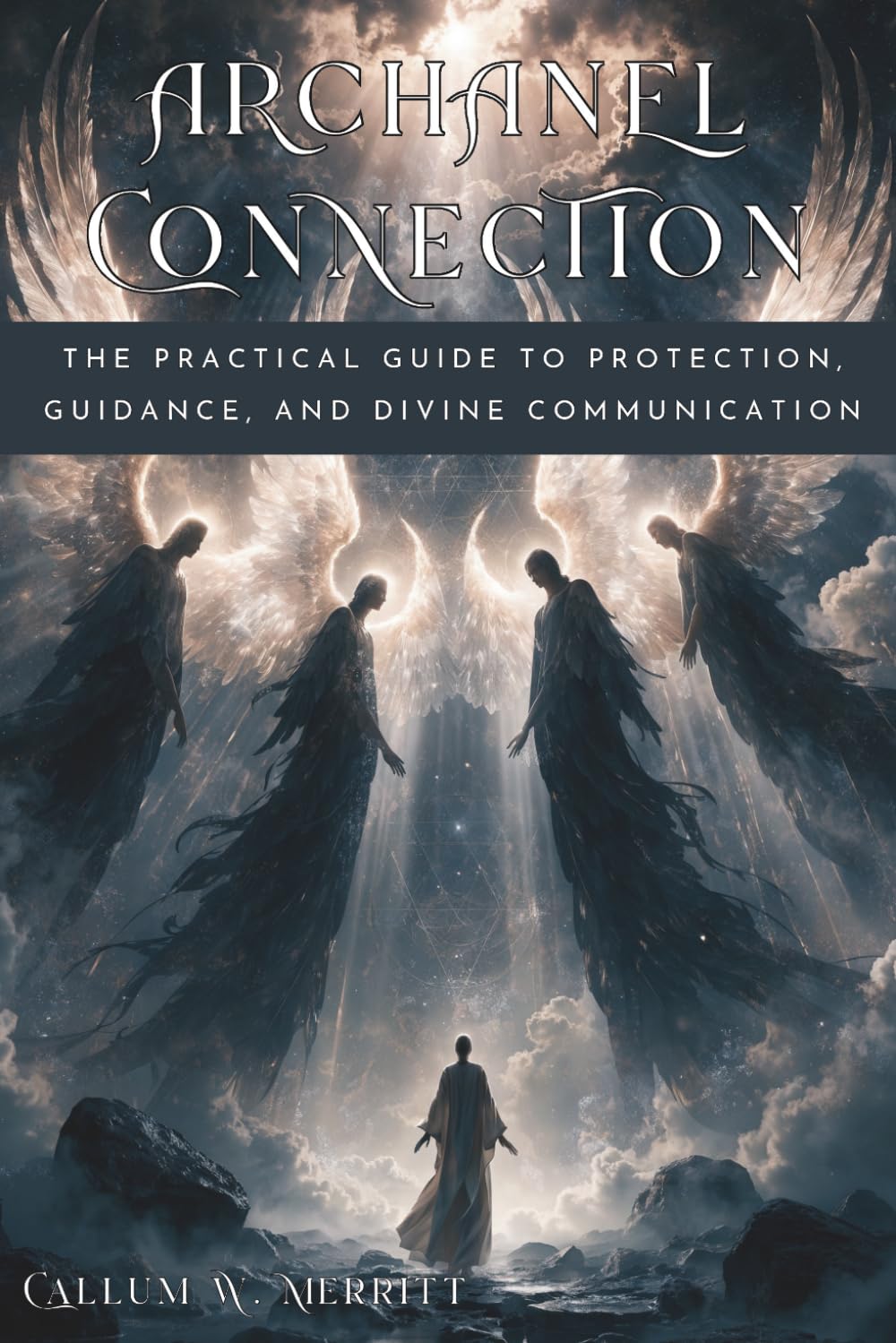 ARCHANGEL CONNECTION. The Practical Guide to Protection, Guidance, and Divine Communication: A Step-by-Step System to Recognize Divine Signs, Deepen ... with Michael, Raphael, Gabriel and Uriel.