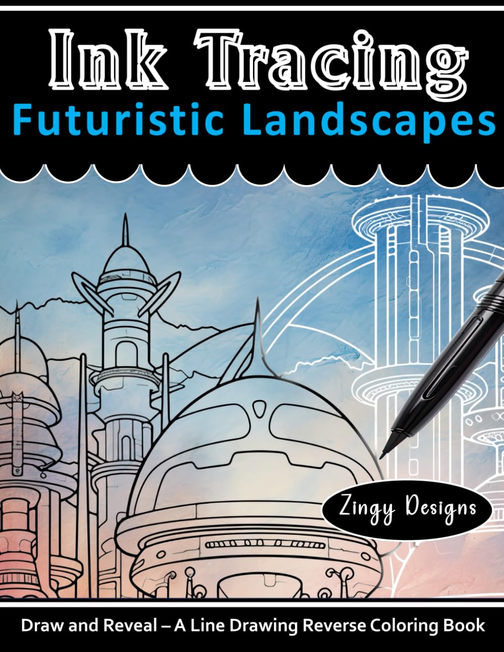 Ink Tracing Futuristic Landscapes Reverse Coloring Book: Pen and Ink Art - Draw and Reveal the Hidden Image (White Line Ink Tracing)