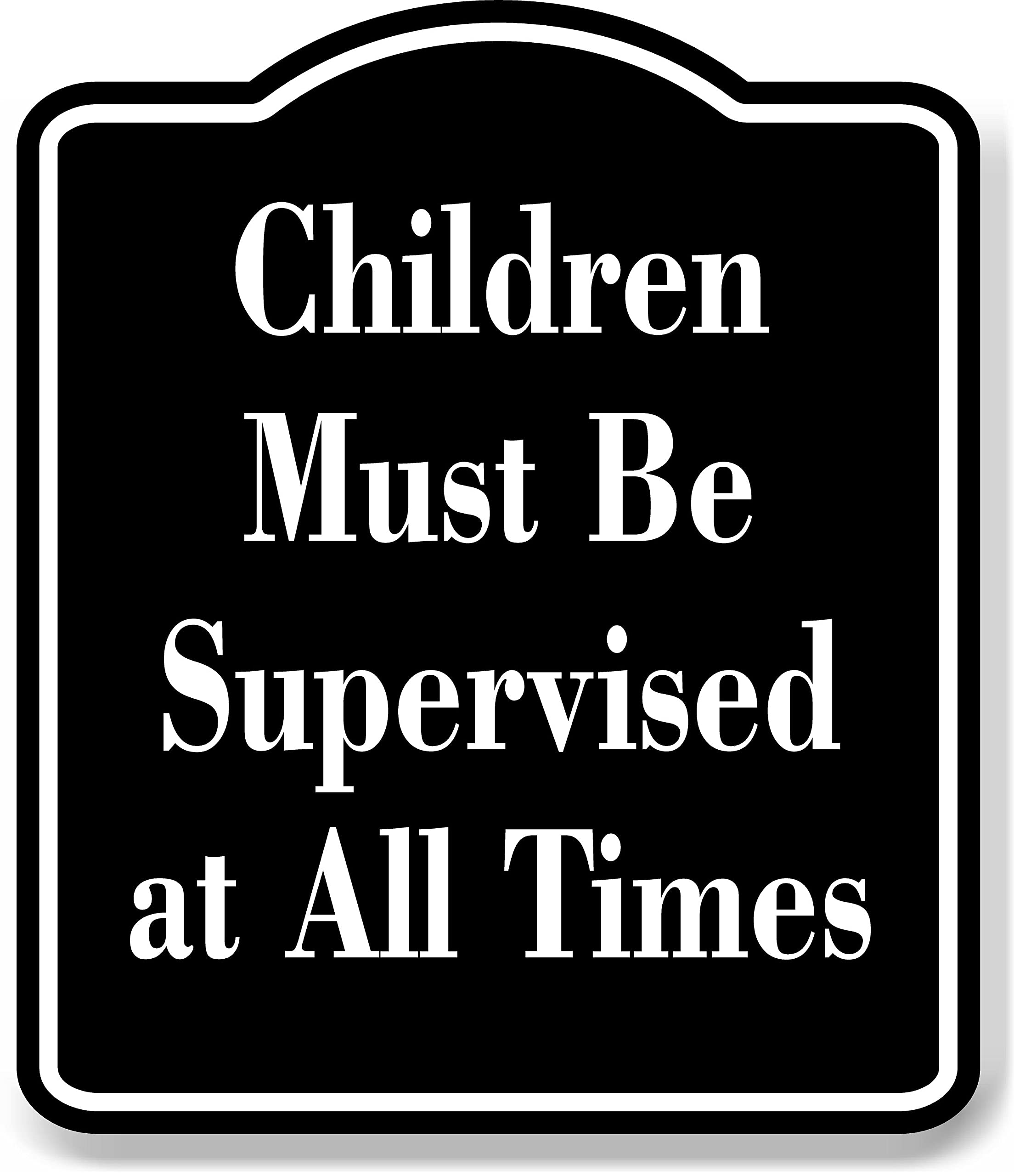 Children Must Be Supervised at All Times Child Safty BLACK Aluminum Composite Sign, 8.5"x10"