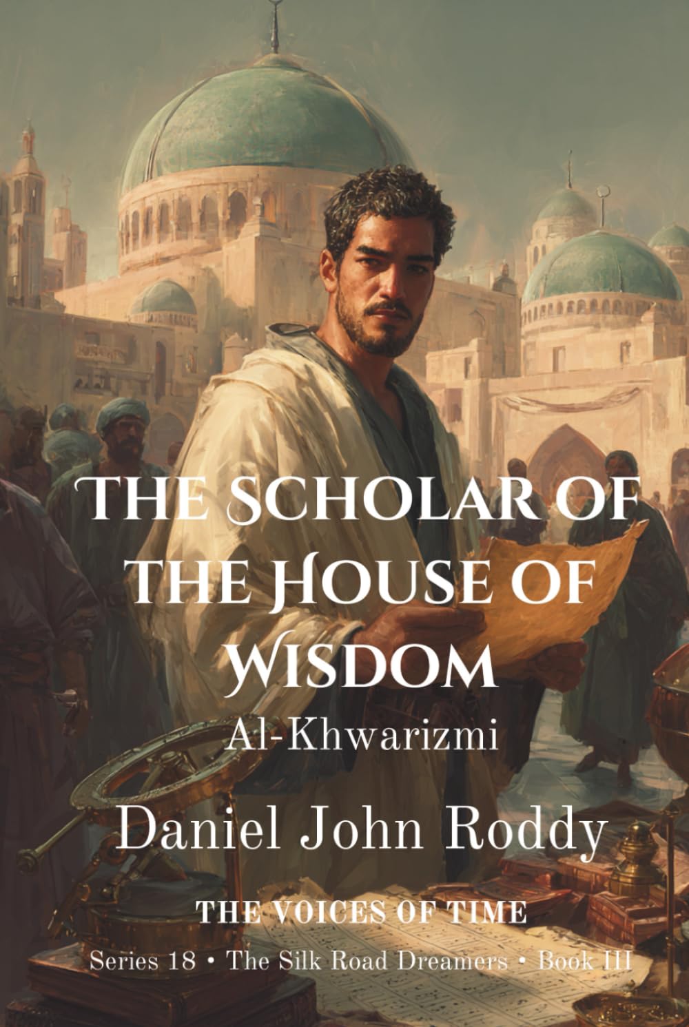The Scholar of the House of Wisdom: Al-Khwarizmi (Series 18: The Silk Road Dreamers)