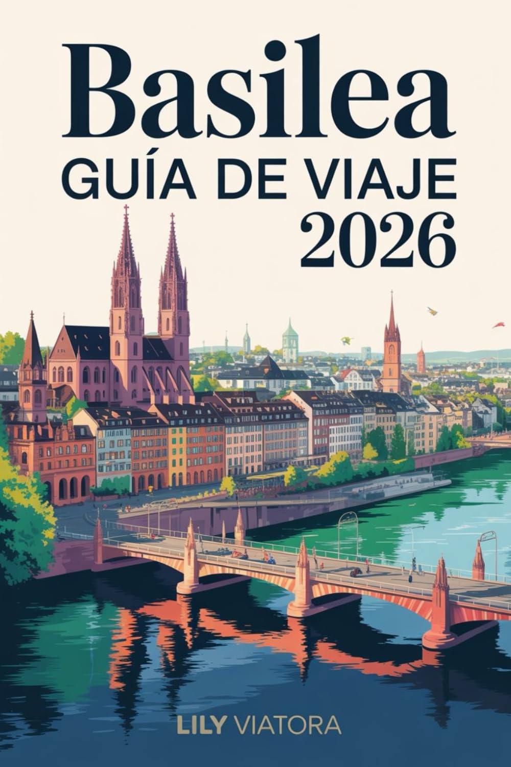 BASILEA GUÍA DE VIAJE 2026: Planifica un viaje organizado y enriquecedor por la capital cultural de Suiza con itinerarios claros y consejos prácticos