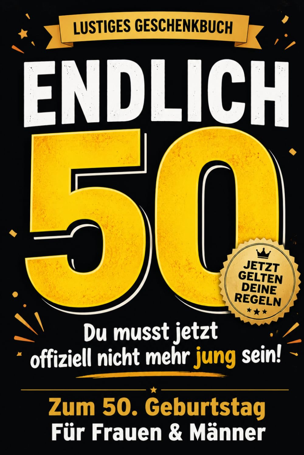 Endlich 50 – du musst jetzt offiziell nicht mehr jung sein!: Das lustige Geschenkbuch zum 50. Geburtstag für Frauen und Männer mit frechen Sprüchen, ... und kleinen Wahrheiten übers Älterwerden