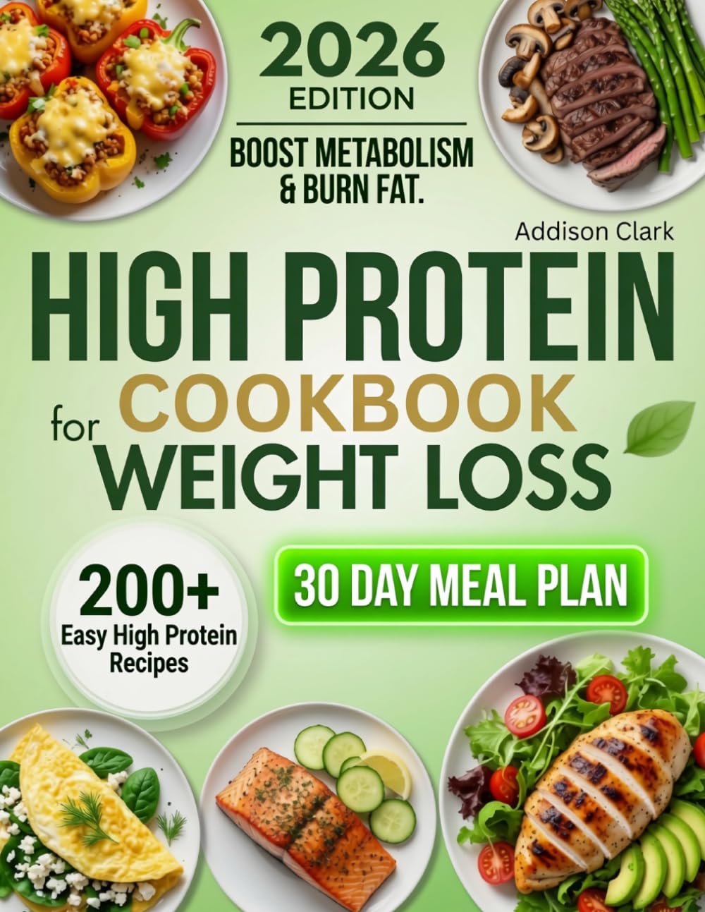 High Protein Cookbook for Weight Loss: 200+ Easy High Protein Recipes with a 30-Day Meal Plan to Build Lean Muscle, Boost Metabolism & Burn Fat — Low Calorie Macro-Friendly Meals for Busy Beginners