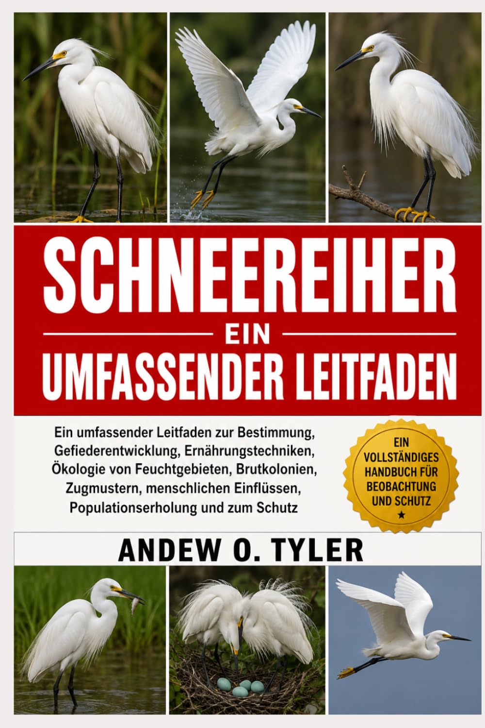 SCHNEEREIHER: Ein umfassender Leitfaden zur Bestimmung, Gefiederentwicklung, Ernährungstechniken, Ökologie von Feuchtgebieten, Brutkolonien, ... Populationserholung und zum Schutz