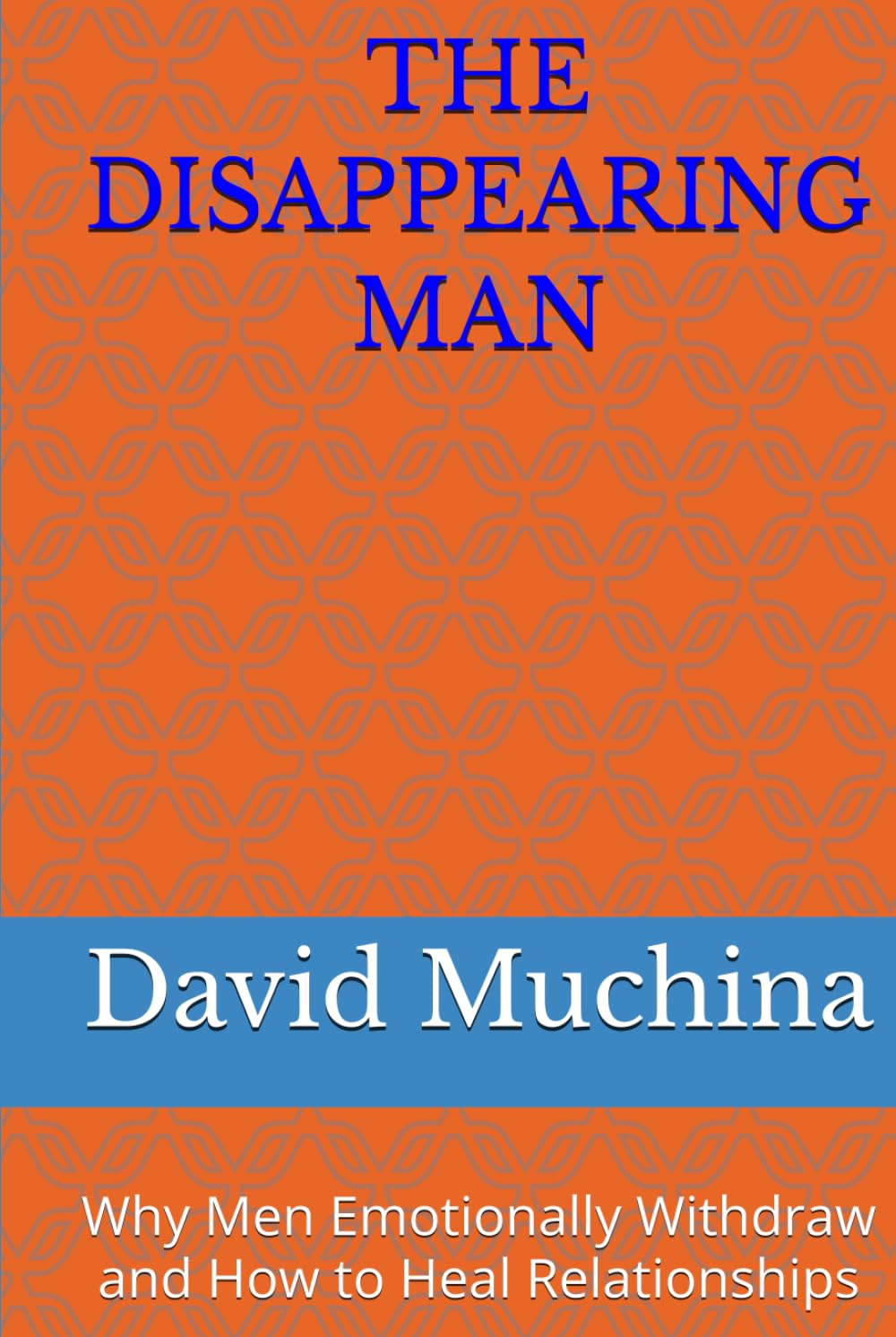THE DISAPPEARING MAN: Why Men Emotionally Withdraw and How to Heal Relationships