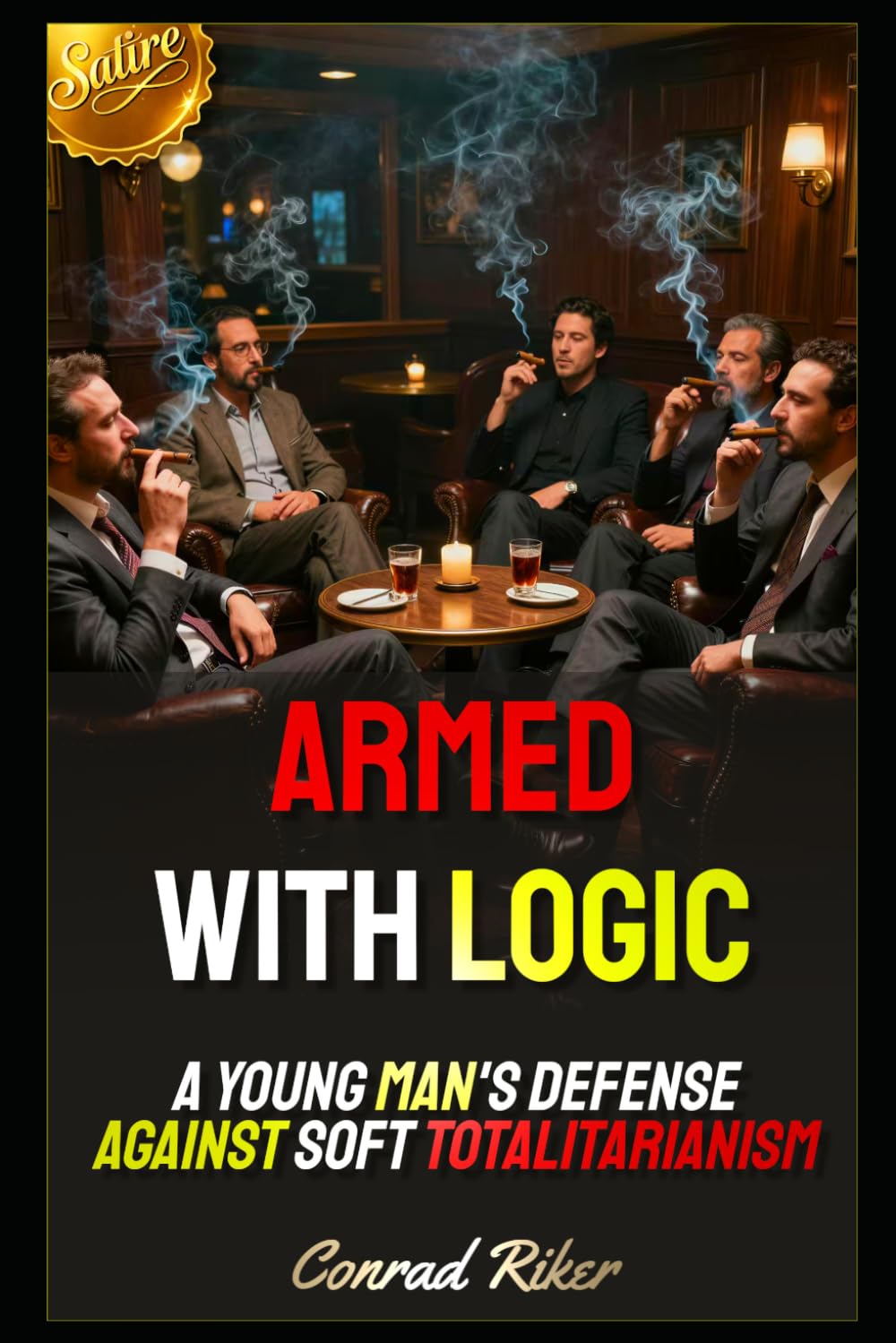 Armed with Logic: A Young Man's Defense Against Soft Totalitarianism (Redpilled Counter Cultural Reformation (Satire))